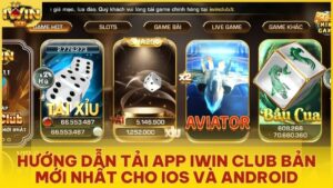 Hướng Dẫn Tải App Iwin Club Bản Mới Nhất Cho iOS Và Android