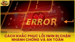 Cách Khắc Phục Lỗi Iwin Bị Chặn Nhanh Chóng Và An Toàn