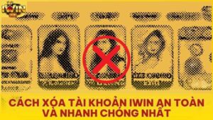 Cách Xóa Tài Khoản Iwin Club An Toàn Và Nhanh Chóng Nhất